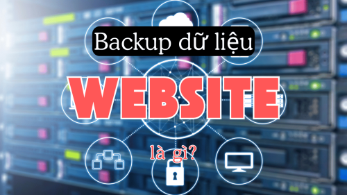 Backup dữ liệu website là gì? Giải pháp bảo vệ an toàn cho website của bạn.